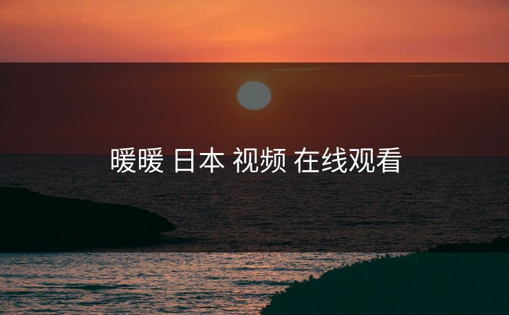 暖暖 日本 视频 在线观看
